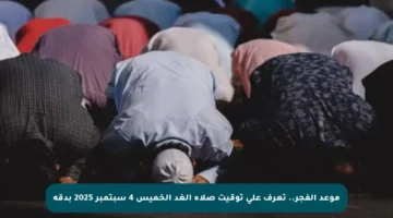 موعد الفجر.. تعرف على توقيت صلاة الغد الخميس 4 سبتمبر 2025 بدقة